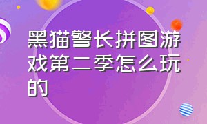 黑猫警长拼图游戏第二季怎么玩的