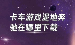 卡车游戏泥地奔驰在哪里下载