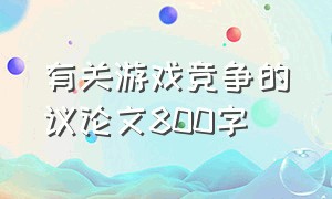 有关游戏竞争的议论文800字