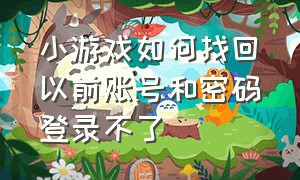 小游戏如何找回以前账号和密码登录不了