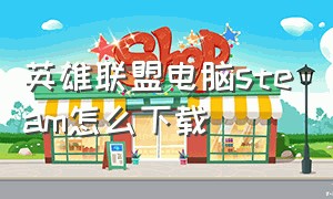 英雄联盟电脑steam怎么下载