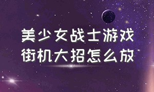 美少女战士游戏街机大招怎么放