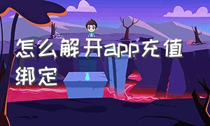 怎么解开app充值绑定