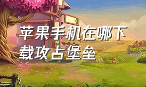 苹果手机在哪下载攻占堡垒