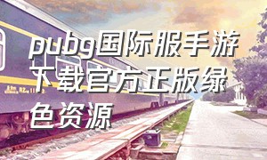 pubg国际服手游下载官方正版绿色资源