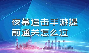 夜幕追击手游提前通关怎么过