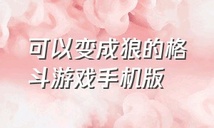 可以变成狼的格斗游戏手机版