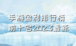 手游盈利排行榜前十名2023最新