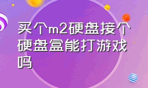 买个m2硬盘接个硬盘盒能打游戏吗