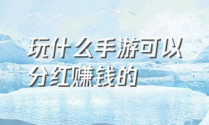 玩什么手游可以分红赚钱的