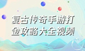 复古传奇手游打金攻略大全视频