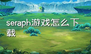 seraph游戏怎么下载