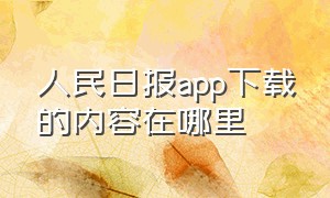 人民日报app下载的内容在哪里