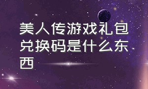 美人传游戏礼包兑换码是什么东西