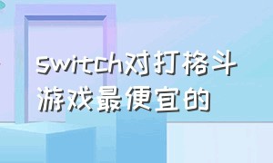 switch对打格斗游戏最便宜的