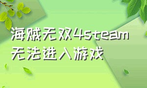 海贼无双4steam无法进入游戏