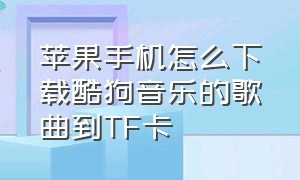 苹果手机怎么下载酷狗音乐的歌曲到TF卡