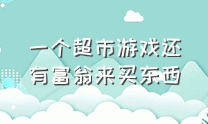 一个超市游戏还有富翁来买东西