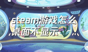 steam游戏怎么桌面不显示