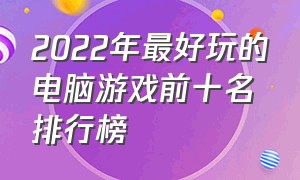 2022年最好玩的电脑游戏前十名排行榜