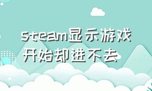 steam显示游戏开始却进不去