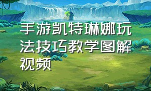 手游凯特琳娜玩法技巧教学图解视频