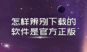 怎样辨别下载的软件是官方正版