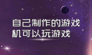 自己制作的游戏机可以玩游戏