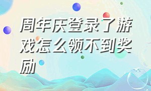 周年庆登录了游戏怎么领不到奖励