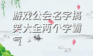 游戏公会名字搞笑大全两个字霸气