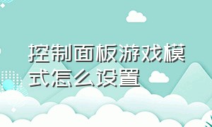 控制面板游戏模式怎么设置