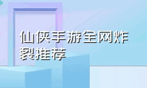 仙侠手游全网炸裂推荐