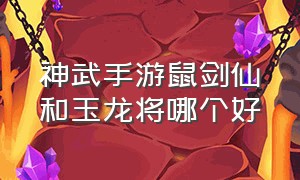 神武手游鼠剑仙和玉龙将哪个好