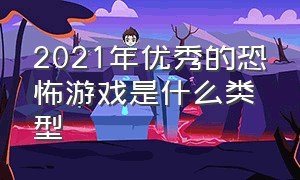 2021年优秀的恐怖游戏是什么类型