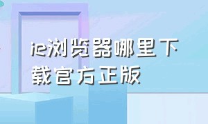 ie浏览器哪里下载官方正版