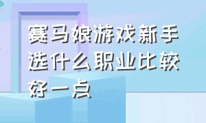 赛马娘游戏新手选什么职业比较好一点