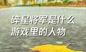 碎星将军是什么游戏里的人物