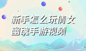 新手怎么玩倩女幽魂手游视频