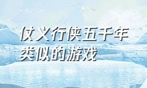 仗义行侠五千年类似的游戏