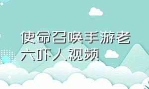 使命召唤手游老六吓人视频