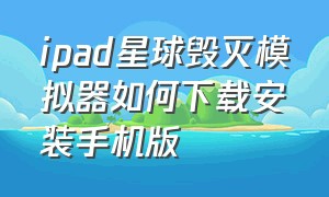 ipad星球毁灭模拟器如何下载安装手机版