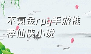 不氪金rpg手游推荐仙侠小说