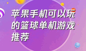 苹果手机可以玩的篮球单机游戏推荐