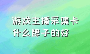 游戏主播采集卡什么牌子的好