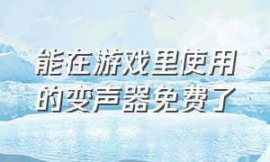 能在游戏里使用的变声器免费了