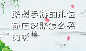 联盟手游的排位商店皮肤怎么买的呀