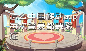 怎么中国移动app每次登录都要验证