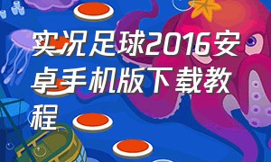 实况足球2016安卓手机版下载教程