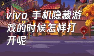 vivo 手机隐藏游戏的时候怎样打开呢