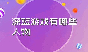 深蓝游戏有哪些人物